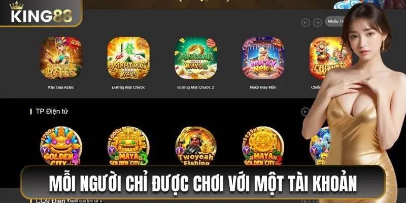 Đăng Ký King88 Chỉ 3 Phút - Hướng Dẫn Chi Tiết Từ A Đến Z 3 Mỗi người chỉ được chơi với một tài khoản